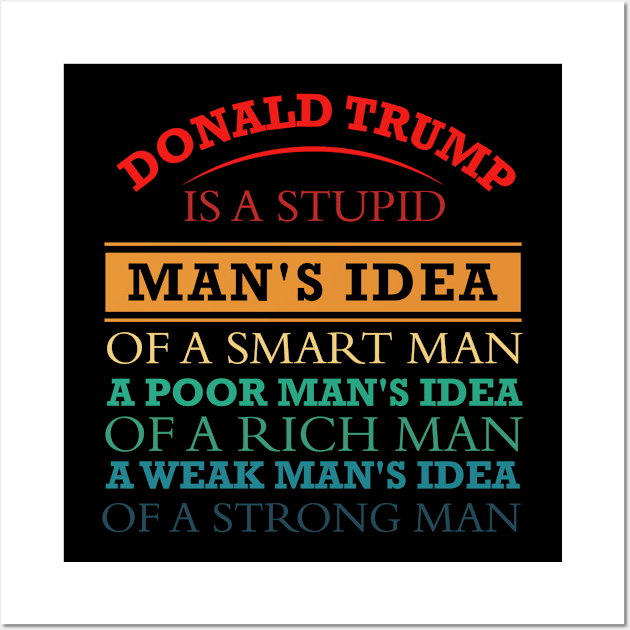 donald trump is a stupid man's idea of a smart man, a poor man's idea of a rich man and a weak man's idea of a strong Wall Art by powerdesign01